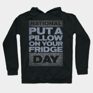 PUT A PILLOW ON YOUR FRIDGE DAY Hoodie